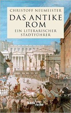 Das antike Rom Ein literarischer Stadtführer